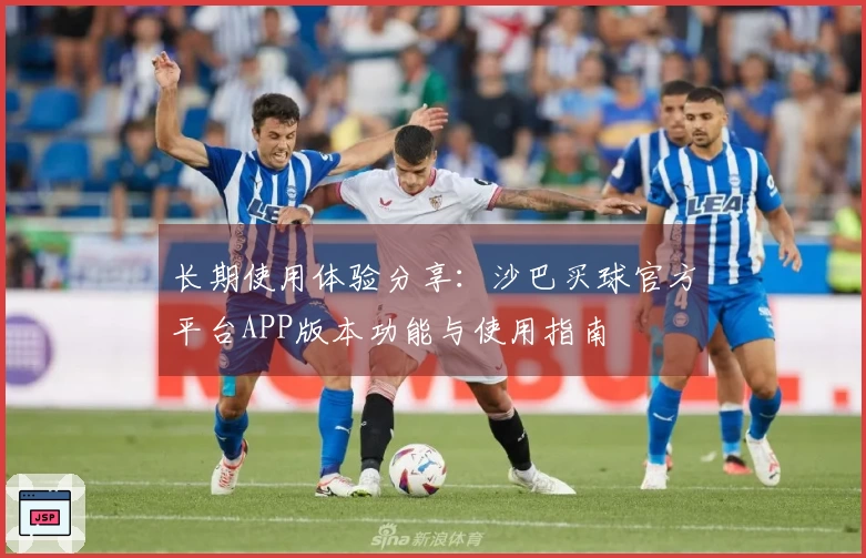 长期使用体验分享：沙巴买球官方平台APP版本功能与使用指南