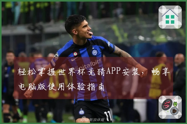 轻松掌握世界杯竞猜APP安装，畅享电脑版使用体验指南