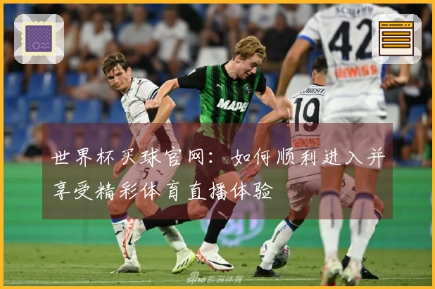 世界杯买球官网：如何顺利进入并享受精彩体育直播体验