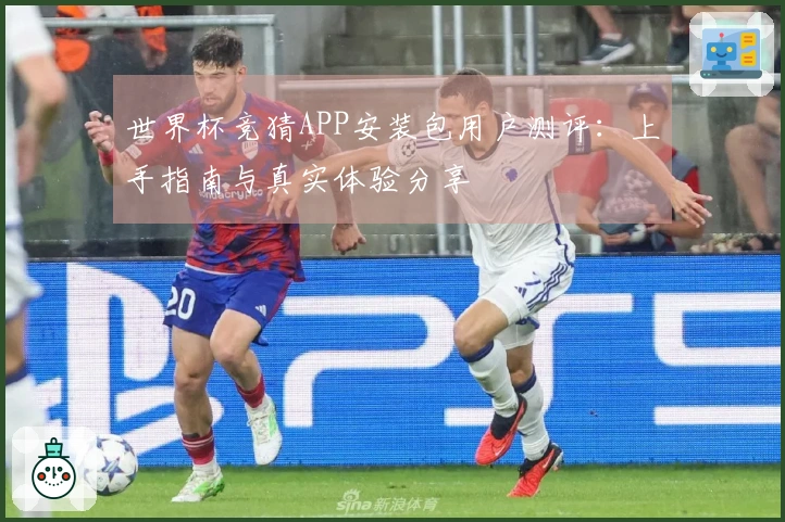 世界杯竞猜APP安装包用户测评：上手指南与真实体验分享