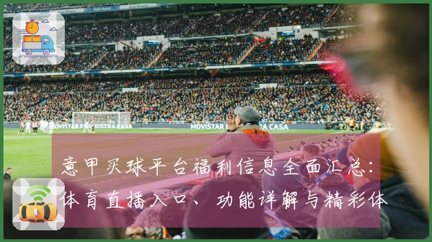 意甲买球平台福利信息全面汇总：体育直播入口、功能详解与精彩体验尽览